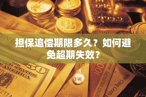 武汉担保追偿期限多久?如何避免超期失效? 武汉担保追偿期限多久?如何避免超期失效?