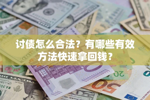 武汉讨债怎么合法？有哪些有效方法快速拿回钱？