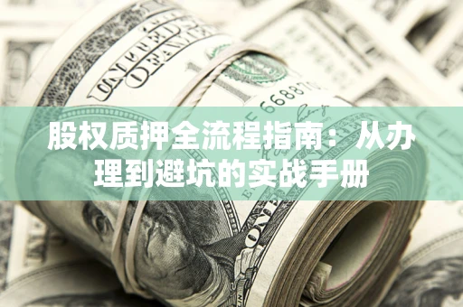 武汉股权质押全流程指南：从办理到避坑的实战手册