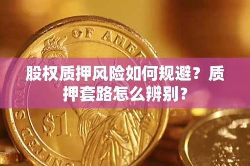 武汉股权质押风险如何规避？质押套路怎么辨别？