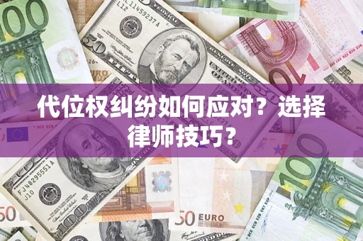 武汉代位权纠纷如何应对？选择律师技巧？