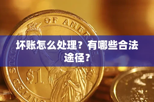 武汉坏账怎么处理？有哪些合法途径？