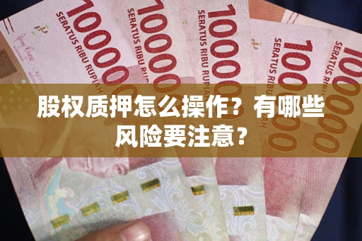 武汉股权质押怎么操作？有哪些风险要注意？