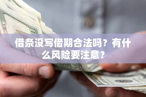 武汉借条没写借期合法吗？有什么风险要注意？