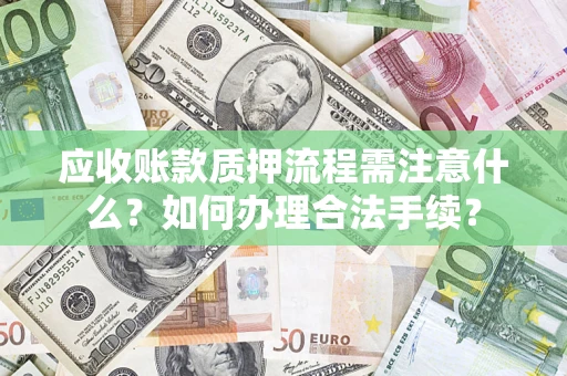 武汉应收账款质押流程需注意什么？如何办理合法手续？