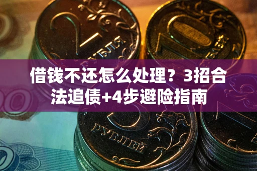 武汉借钱不还怎么处理？3招合法追债+4步避险指南