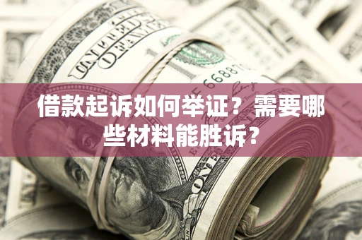 武汉借款起诉如何举证？需要哪些材料能胜诉？