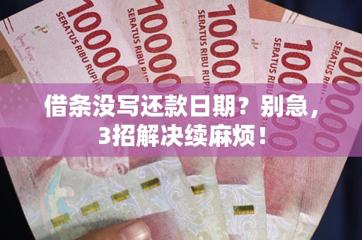 武汉借条没写还款日期？别急，3招解决续麻烦！