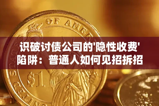 武汉识破讨债公司的'隐性收费'陷阱：普通人如何见招拆招？