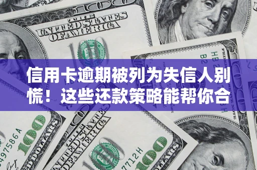 武汉信用卡逾期被列为失信人别慌！这些还款策略能帮你合法止损