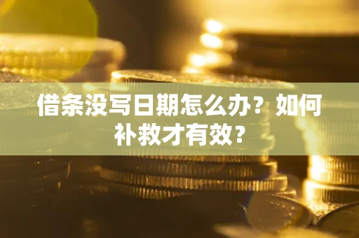 武汉借条没写日期怎么办？如何补救才有效？