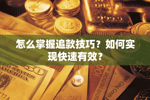 武汉怎么掌握追款技巧？如何实现快速有效？