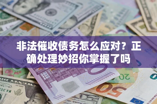 武汉非法催收债务怎么应对？正确处理妙招你掌握了吗