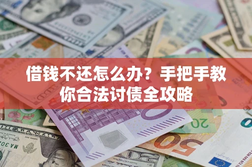 武汉借钱不还怎么办？手把手教你合法讨债全攻略