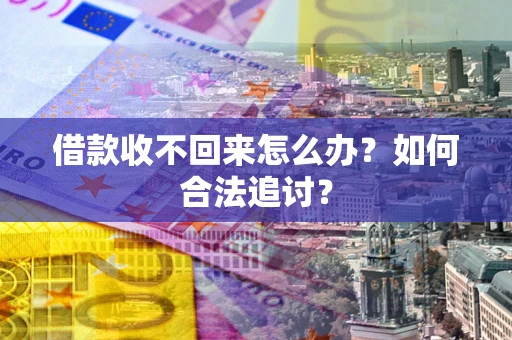 武汉借款收不回来怎么办？如何合法追讨？