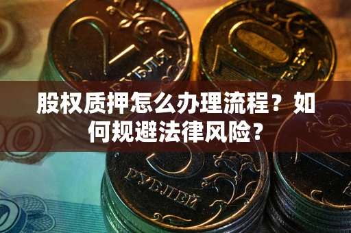 武汉股权质押怎么办理流程？如何规避法律风险？