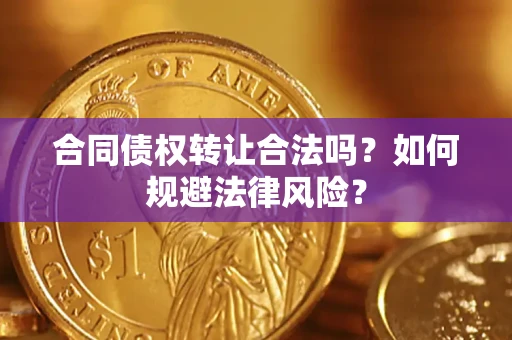 武汉合同债权转让合法吗？如何规避法律风险？