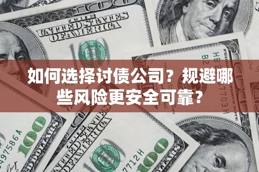 武汉如何选择讨债公司？规避哪些风险更安全可靠？