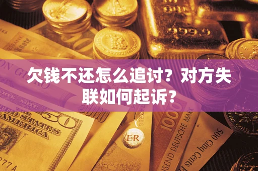武汉欠钱不还怎么追讨？对方失联如何起诉？