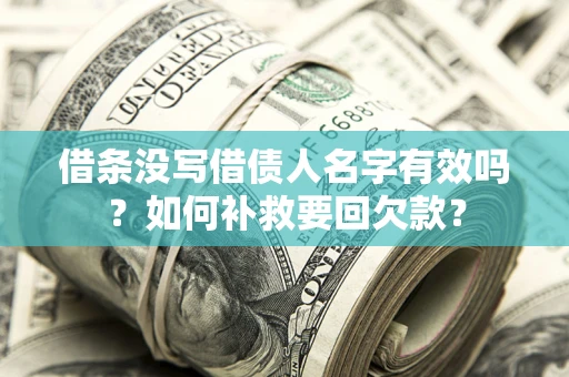 武汉借条没写借债人名字有效吗？如何补救要回欠款？