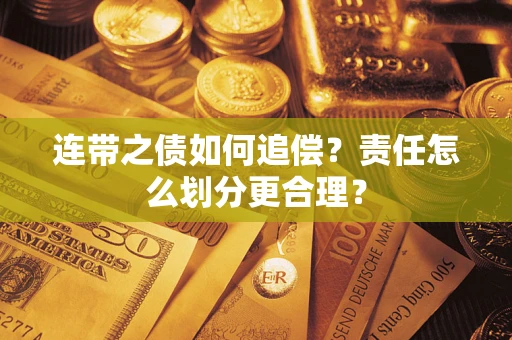 武汉连带之债如何追偿？责任怎么划分更合理？