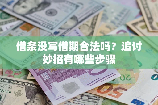 武汉借条没写借期合法吗？追讨妙招有哪些步骤
