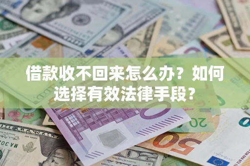 武汉借款收不回来怎么办？如何选择有效法律手段？