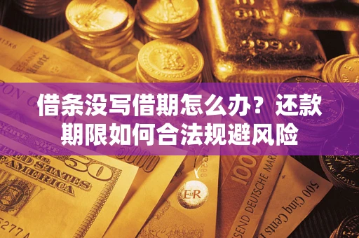 武汉借条没写借期怎么办？还款期限如何合法规避风险